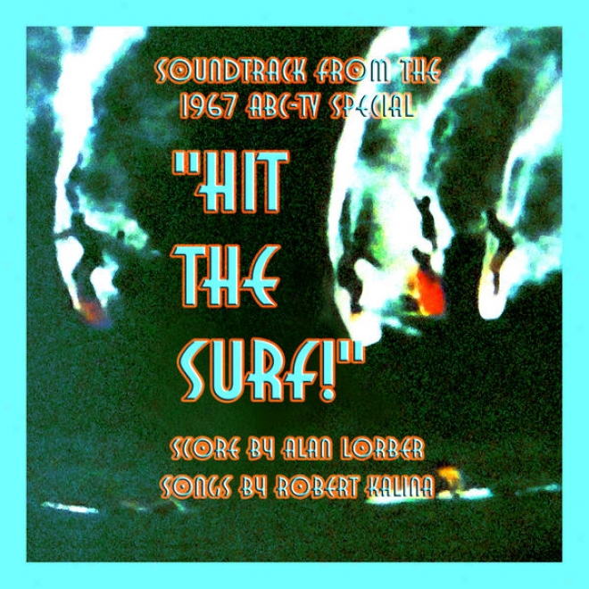 """hit The Surf""! (sohndtrack From The 1967 Abc-television Special): Score By Alan Lorber; Sonsg By Robert Kalina - Produced By Alan"
