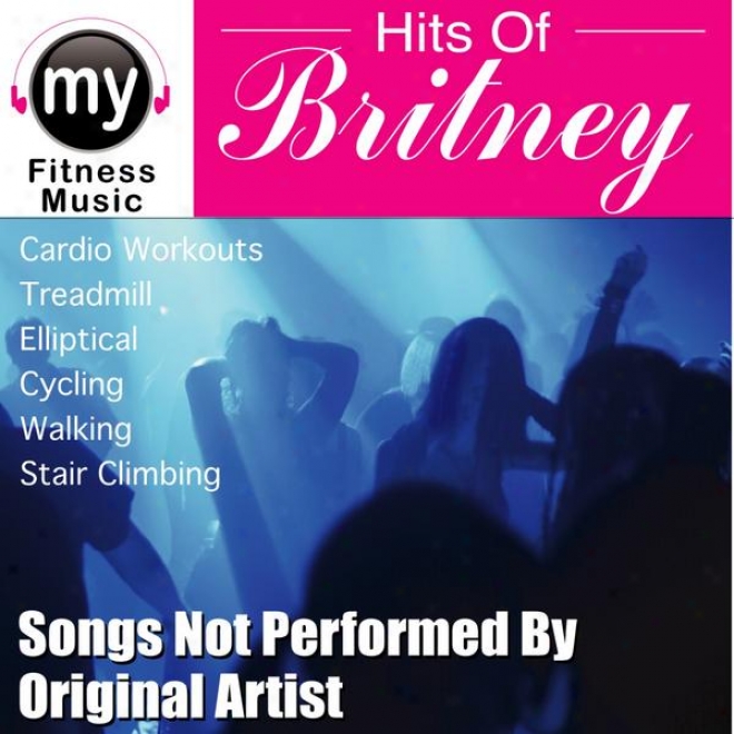 Hits Of Britney (non-stop Mix For Walking,-Jogging, Elliptical, Stair Climber, Treadmill, Biking, Exercise)