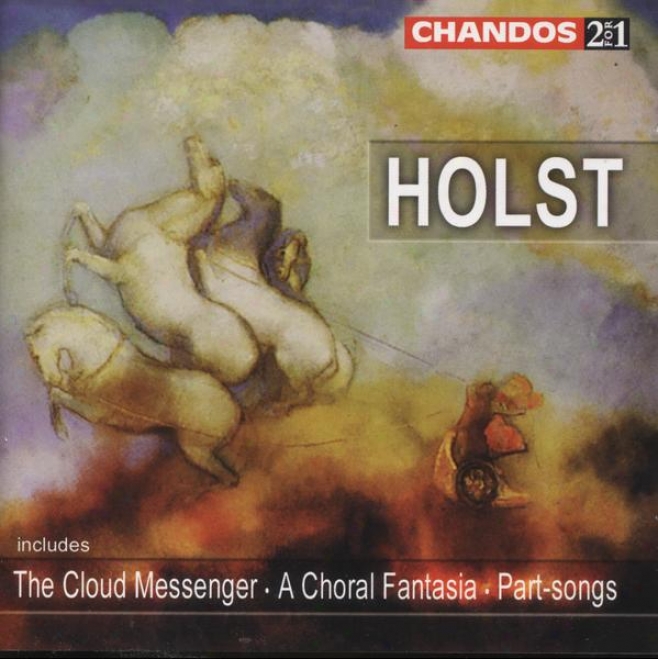 Holst:  Cloud Messenger; Hymn Of Jesus; Ave Matia; Evening Watch; 7 Part-songs; Choral Fantasia; Other Works