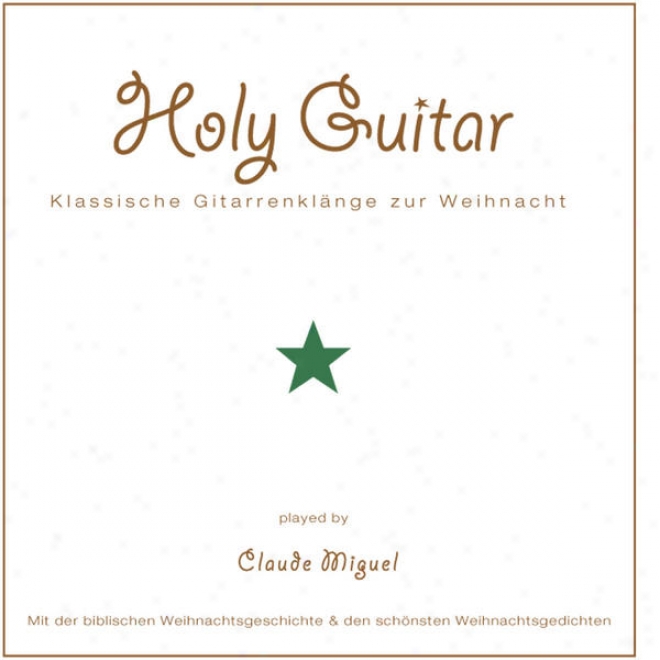 Holy Guitar - Klassische Gitarrenklnge Zur Weihmacht - Mit Der Biblischen Weihnachtsgeschichte Und Den Schnsten Weihnachtserzhl