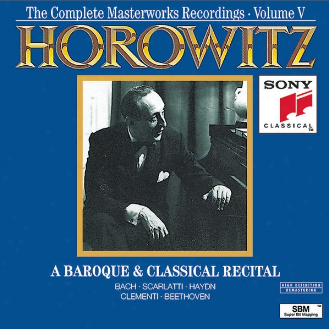 Horowitz: The Complete Masterworrks Recordings Vol. V; A Baroque & Classical Recital