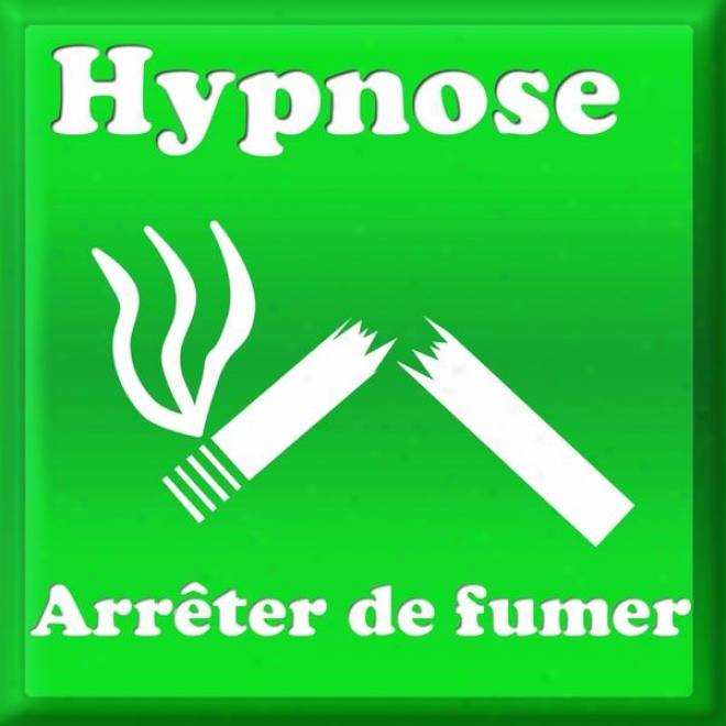 Hypnose Pour Arrter De Fumer (sance D'hypnose Pour Stopper La Cigarette Et Arrter De Fumer)