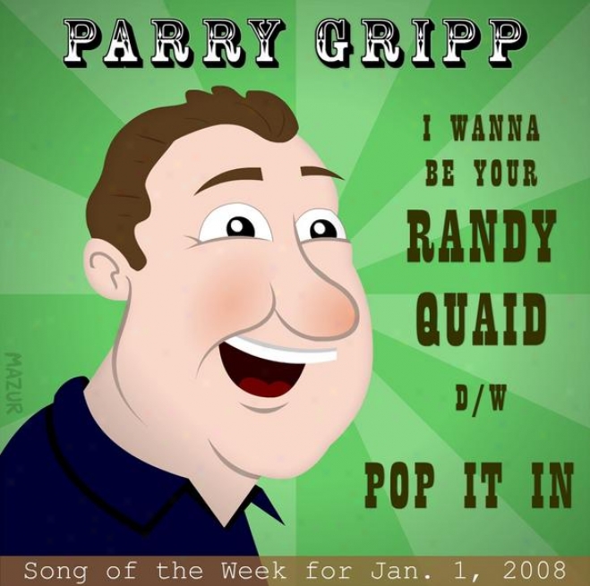 I Want To Be Your Randy Quaid: Parry Gripp Song Of The Week For January 1, 2008 - Single