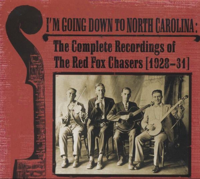 I'm Going Down To North Carolina : The Complete Recordings Of The Red Fox Chssers (1928-31)