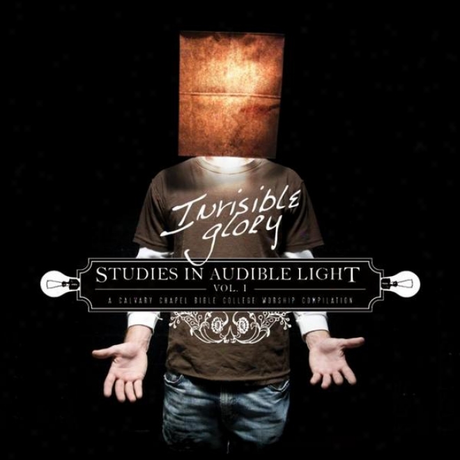 Invisible Glory: Studies In Audible Light Vol.i : Calvary Chapel Bible Colkege