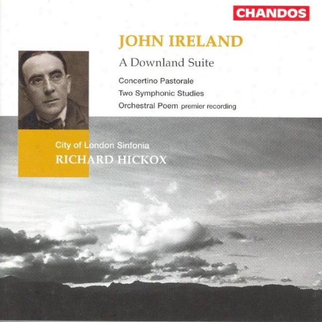 Ireland: Downland Suite (a) / Orchestral Poem / Concertino Pastorale / 2 Symphonoc Studies