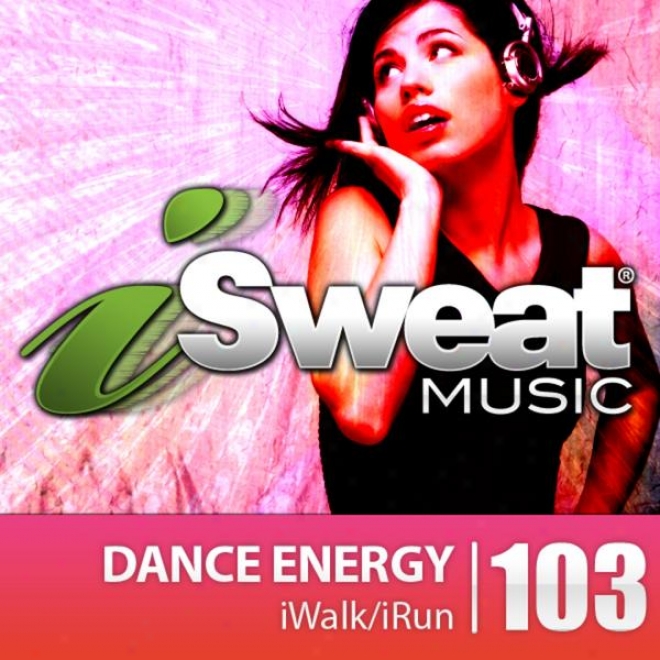 Isweat Fitnness Music Vol. 103: Dance Energy (142-158 Bpm For Running, Walking, Ellipyical, Treadmill, Aerobics, Fitness)