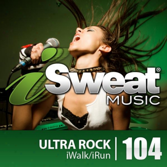 Isweat Fitness Music Vol. 104: Ultra Rock (140-158 Bpm For Running, Walking, Elliptical, Treadmill, Aerobics, Fitness)