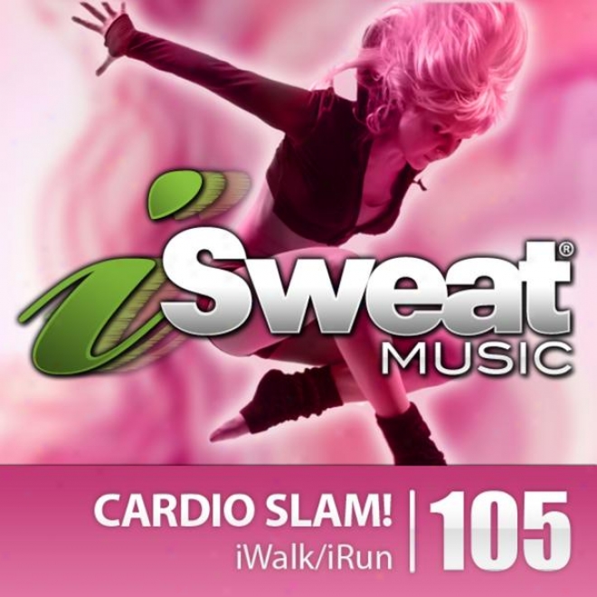 Isweat Fitness Music Vol.-105: Cardio Slam  (140-158 Bpm For Running, Walking, Elliptical, Treadmill, Aerobics, Fitness)