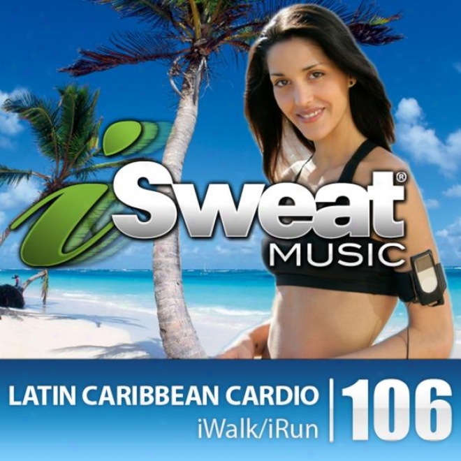 Isweat Fitness Music Vol. 106: Latin Caribbean Cardio (130-183 Bpm For Running, Walking, Elliptical, Treadmill, Fitness)