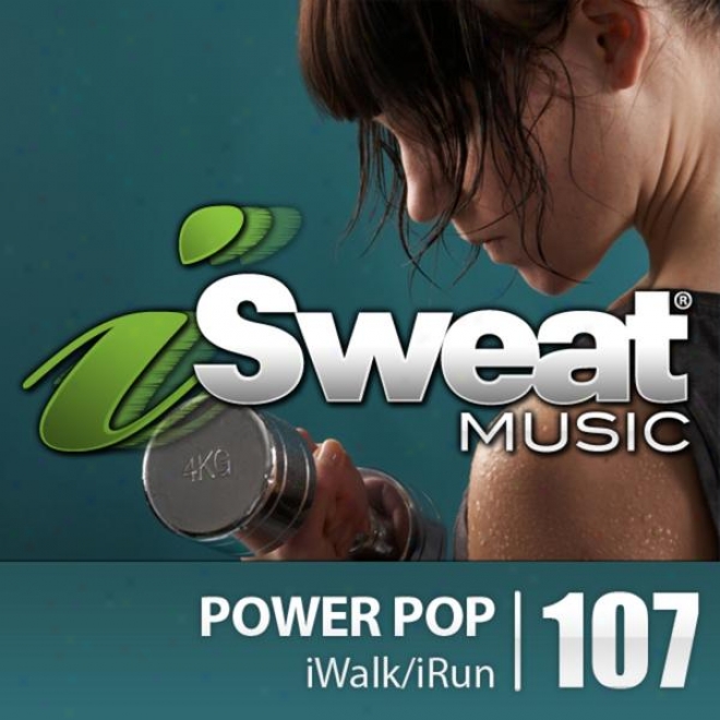 Isweat Fitness Music Vol. 107: Power Pop (140-156 Bpm For Running, Walking, Elliptical, Treadmill, Aerobics, Fitness)