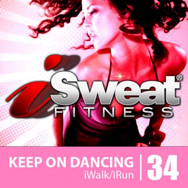 Isweat Fitness Melody Vol. 34: Keep On Dancing (124 Bpm For Running, Walking, Elliptical, Treadmill, Aerobics, Workout)