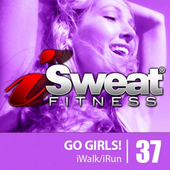 Isweat Fitness Music Vol. 37: Go Girls! (145 Bpm For Running, Walking, Elliptical, Treadmill, Aerobics, Workouts)