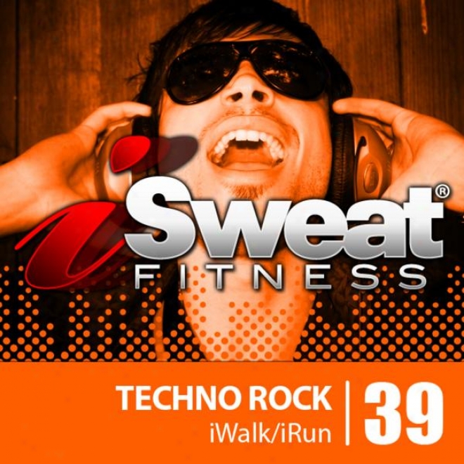 Isweat Fitness Music Vol. 39: Techno Rock (128 Bpm For Running, Walking, Elliptical, Treadmill, Aerobics, Workouts)