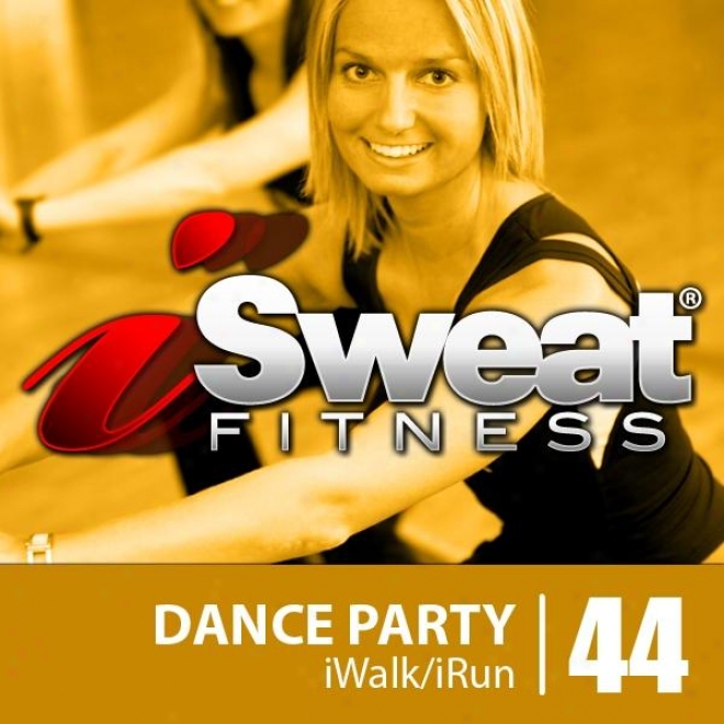 Isweat Fitness Music Vol. 44: Dance Party (128-138 Bpm For Running, Walking, Elliptical, Treadmill, Aerobics, Workouts)