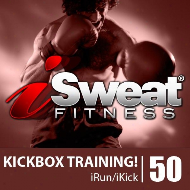 Isweat Fitness Music Vol. 50: Kickbox Training! (135-140 Bpm For Running, Walking, Elliptical, Treadmill, Kickboxing, Workouts)
