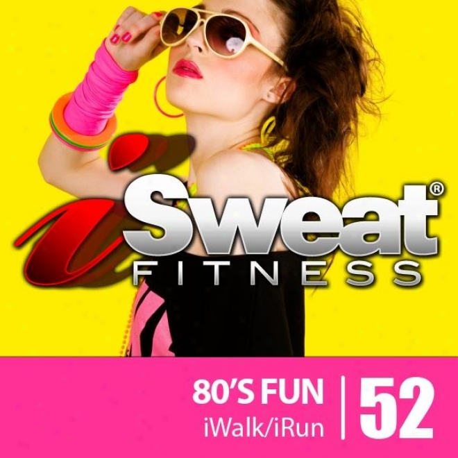 Isweat Fitness Mussic Vol. 52: 80's Fun! (145-155 Bpm For Running, Walking, Elliptical, Treadmill, Aerobics, Workouts)