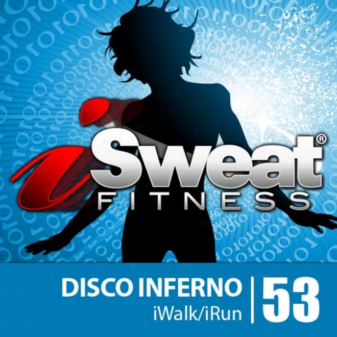 Isweat Qualification Music Vol. 53: Disco Inferno! (126 Bpm For Running, Walking, Elliptical, Treadmill, Aerobics, Wormouts)