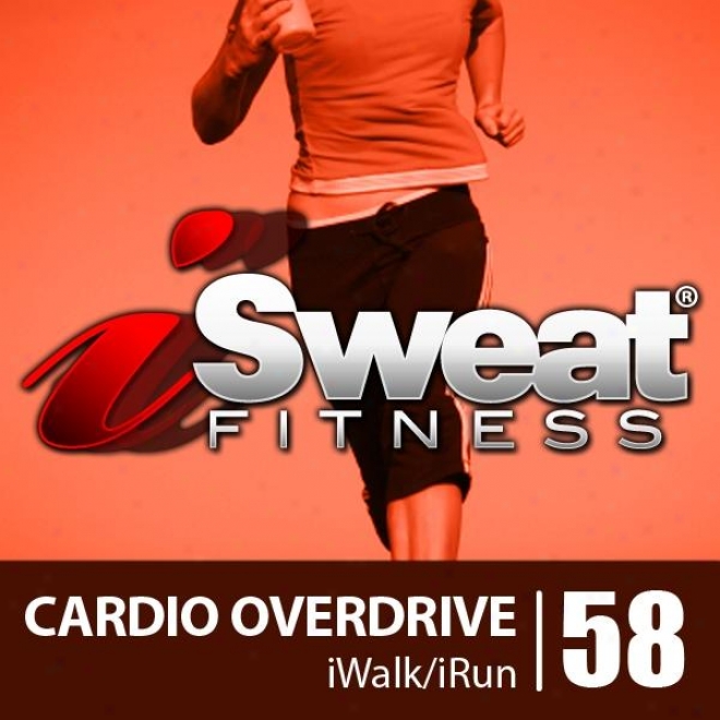 Isweat Fitness Music Vol. 58: Cardio Overdrive (135-154 Bpm For Running, Walking, Elliptical, Treadmill,A erobics, Workouts)