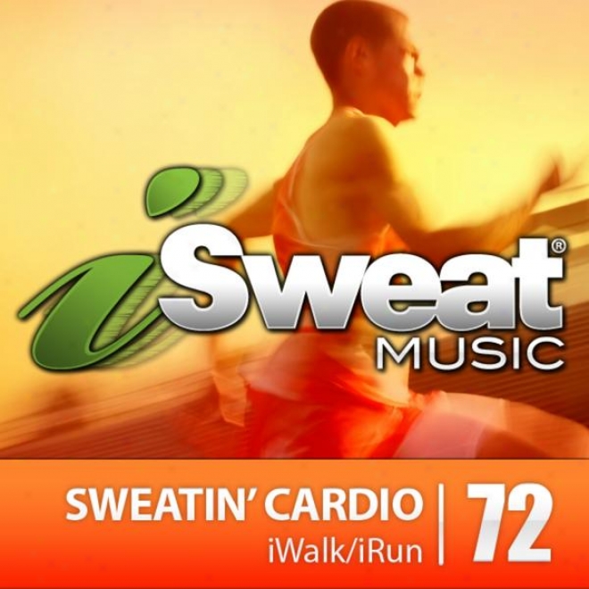 Isweat Suitableness MusicV ol. 72: Sweatin' Caardio (135-145 Bpm For Running, Walking, Elliptical, Treadmill, Aerobics, Suitableness)