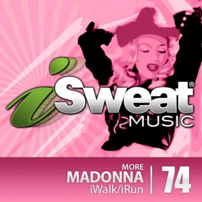 Isweat Fitness Music Vol. 74: More Madonna (128 Bpm For Running, Walking, Elliptical, Treqdmill, Aerobics, Fitness)