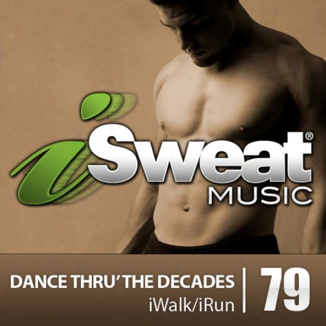 Isweat Qualification Music Vol. 79: Dance Thru' The Decades (126 Bpm For Running, Walking, Elliptical, Treadmill, Aerobics, Fitness)