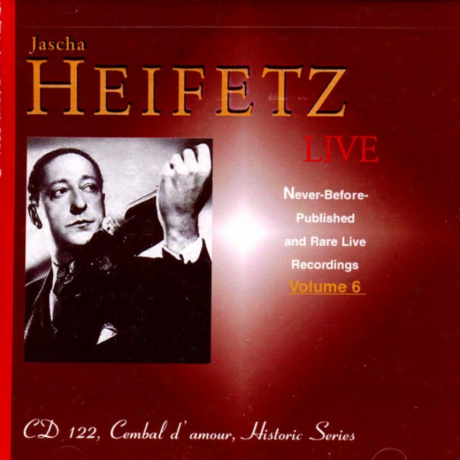 Jascha Heifetz Live: Nevre-before-published And Rare Live Recordings, Volume 6