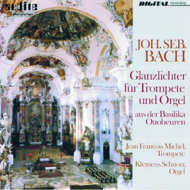 Johann Sebastian Bach: Glanzlichter Fr Trompete Und Orgel Aus Der Basilika Ottobeuren (highlights For Trumpet And Organ