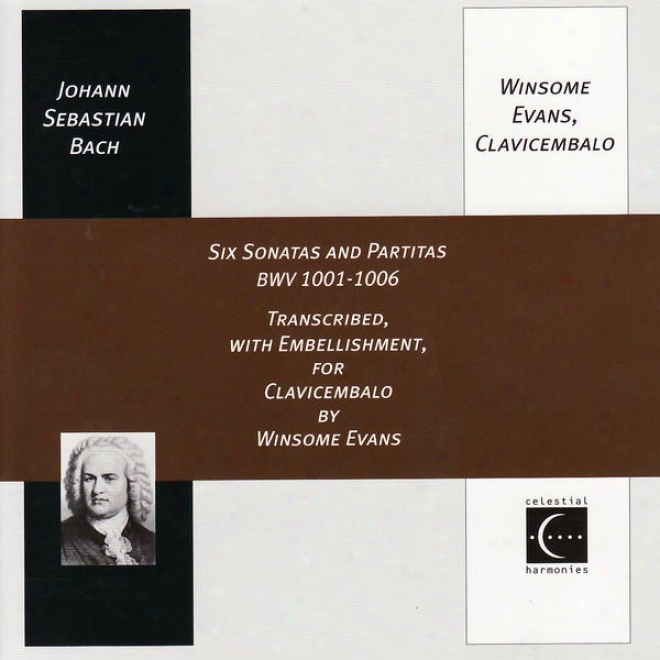 Johann Sebastian Bach: Six Sonatas And Partitas Bwv 1001-1006, Transcribed, With Embellishment, For Clacicembalo By Winsome Evan