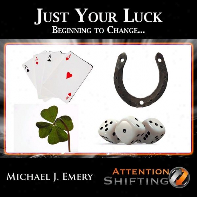 Just Your Luck - Beginning To Change With Nlp & Guided Imagery For Personal Development