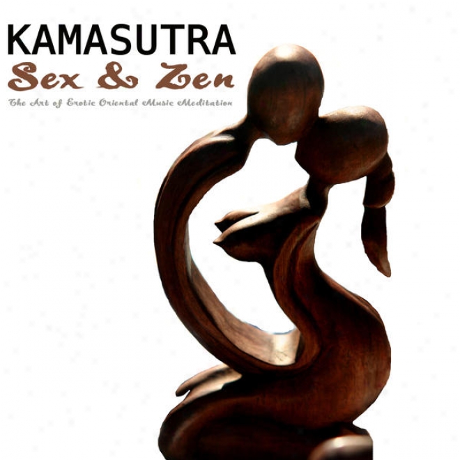 Kamasutra  Sex & Zen. The Art Of Etotic Oriental Meditation With Tibetan Singing Bowl And Oriental Flutes