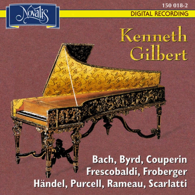 Kenneth Gilbert Plays: Bach, Byrd, Couperin, Frescobaldi, Froberger, Hndel, Purcell, Rameau, Scarlatti