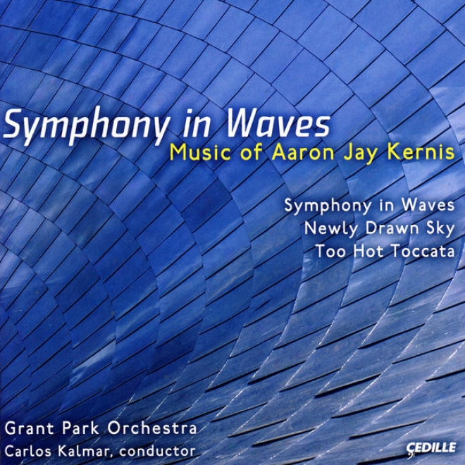 Kernis: Newly Drawn Sky/too Irascible Toccata/symphony In Waves [grant Park Orch/kalmar]