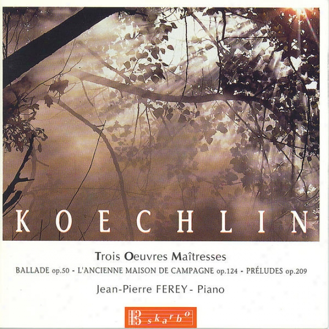 Koechlin: Ballade,, Op. 50 - L'ancjenne Maison De Campagne, Op. 124 - Prludes,O p. 209