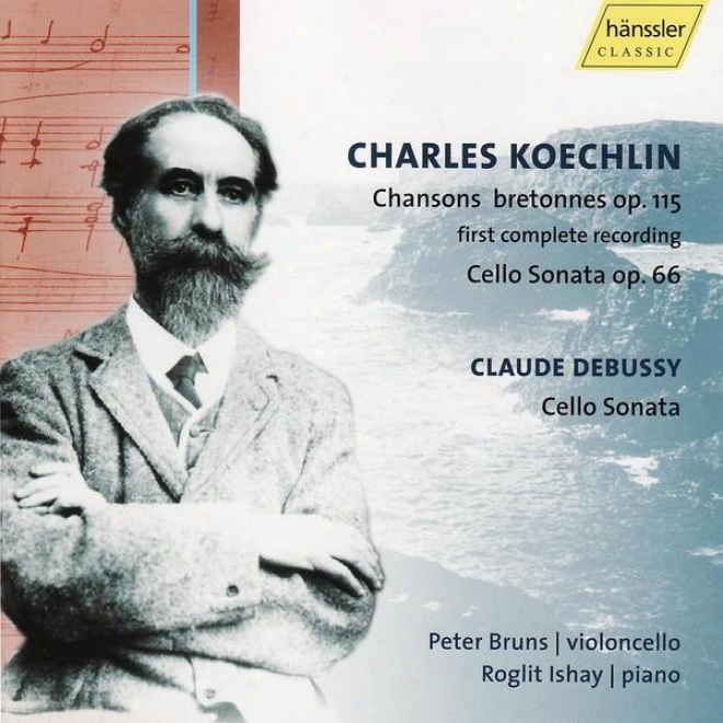 Koechlin: Chansons Bretonnes Op. 115 - First Complete Reecording / Cello Sonata Op. 66 And Debussy: Cello Sonata