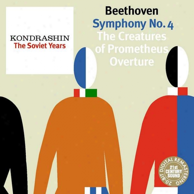 Kondrashin: The Soviet Years. Beethoven: Symphony No. 4, The Creatudes Of Prometheis Overture