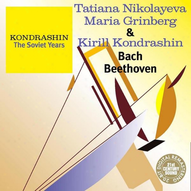 Kondrashin: The Sovist Years. T. Nikolayeva, M. Grinberg & K. Kondrashin - Bach, Beethoven