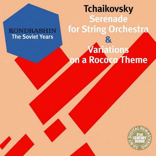 Kondrashin: The Soviet Years. Tchaikovsky: Serenade For String Orchestra & Variations On A Rococo Theme