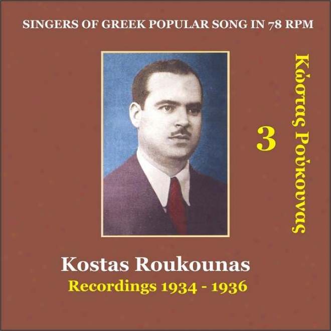 Kostas Roukounas Vol. 3 / Recordings 1934 - 1936 / Singers Of Greek Popular Song In 78 Rpm