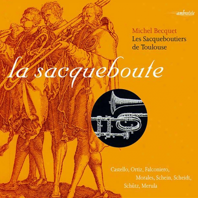 La Sacqueboute - The Sackbut : Castello, Ortiz, Falconiero, Morales, Schein, Scheidt, Schtz, Merula