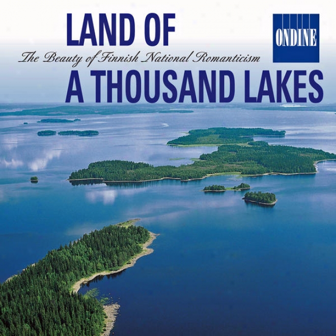 Land Of A Thousand Lakes - The Beauty Of Finnish National Romanticism: Music Of Sibelius / Kaski / Melartin / Merkanto / Jarnnefelt