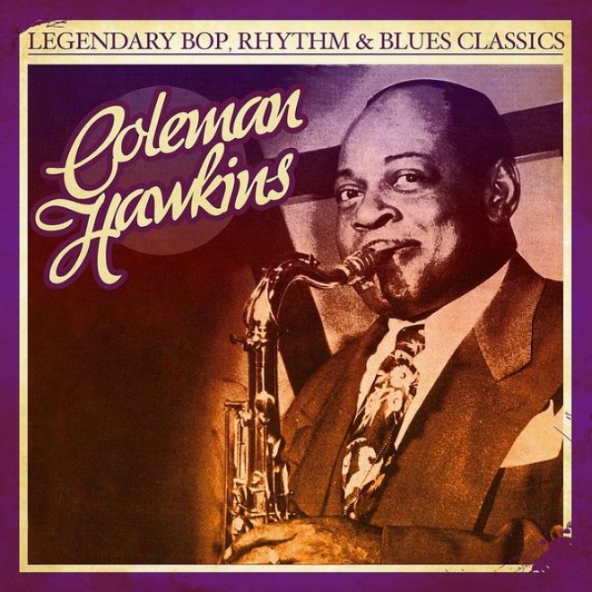 Legendary Bop, Ryhthm & Blues Classics: Co1eman Hawkins Coleman Hawkins (digitally Remastered)