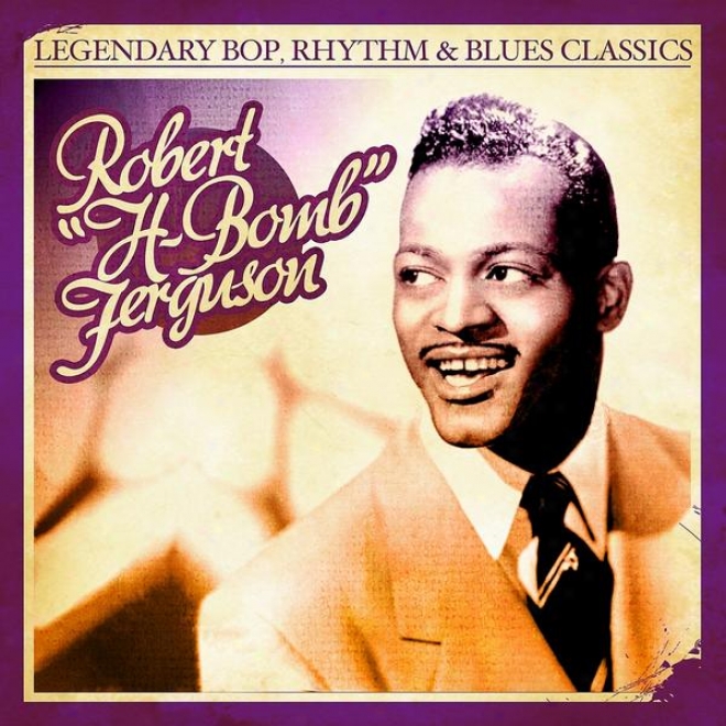Legendary Bop, Rhythm & Blues Classics: H-bomb Ferguson (digitally Remastered)