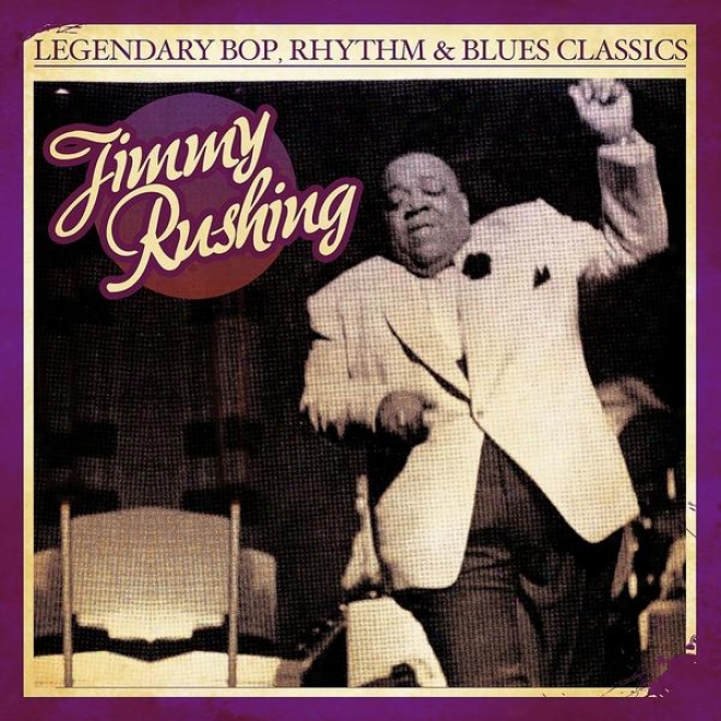 Legendary Bop, Rhythm & Blues Classics: Jimmy Rushing (digitally Remastered)