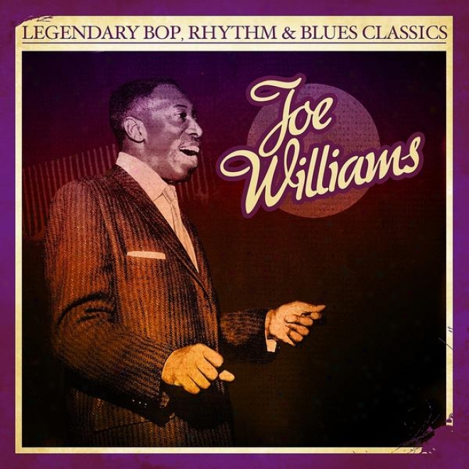 Legendary Bop, Rhythm & Blues Classics: Joe Williams (digitally Remastered)