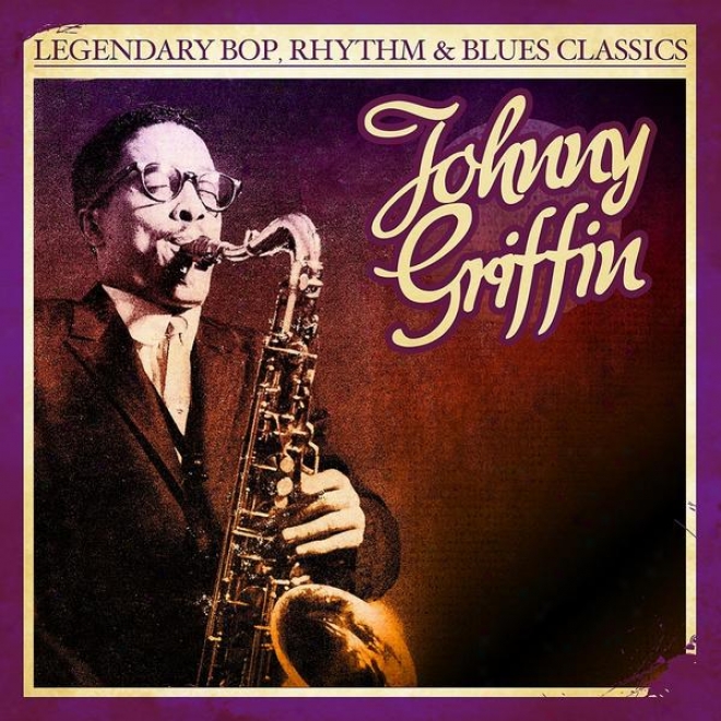 Ldgendary Bop, Rhythm & Blues Classics: Johnny Griffin (digitally Remastered)