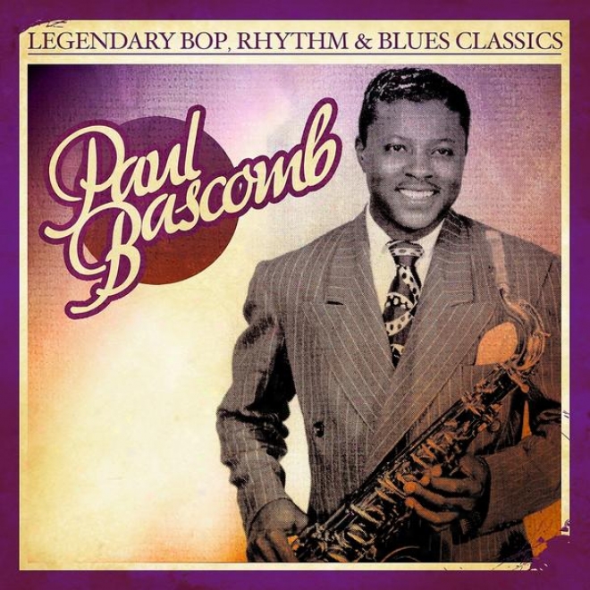 Legendary Bop, Rhythm & Blues Classics: Paul Bascomb (digitally Remasterd)