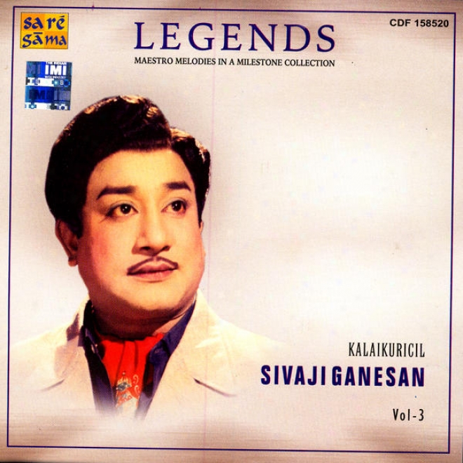 Legends: Maestro Melodies In A Milestone Collection - Kalaikuricil Sivaji Ganesan Vol. 3