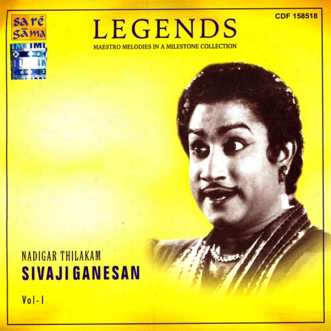 Legends: Maestro Melodies In A Milestone Colllection - Nadigar Thilakam Sivaji Ganesan Vol. 1