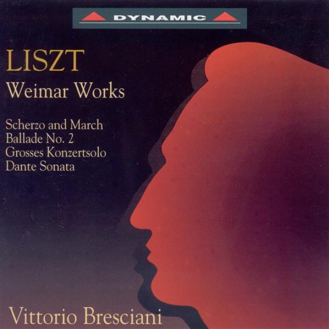 Liszt, F.: Schrrao Und Marsch / Ballade No. 2 / Grosses Konzertsolo / Apres Une Lecture Du Dante (weimar Works) (bresciani)